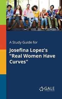 A Study Guide for Josefina Lopez's Real Women Have Curves