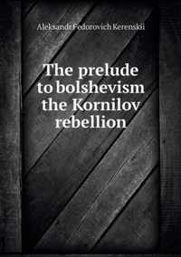 The prelude to bolshevism the Kornilov rebellion