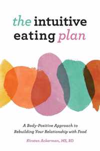 The Intuitive Eating Plan: A Body-Positive Approach to Rebuilding Your Relationship with Food