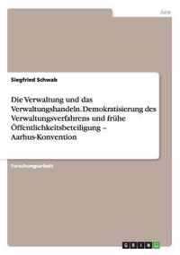 Die Verwaltung und das Verwaltungshandeln. Demokratisierung des Verwaltungsverfahrens und frühe Öffentlichkeitsbeteiligung - Aarhus-Konvention