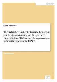 Theoretische Moeglichkeiten und Konzepte zur Existenzgrundung am Beispiel der Geschaftsidee 'Einbau von Autogasanlagen in bereits zugelassene PKWs'