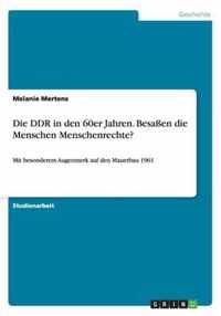 Die DDR in den 60er Jahren. Besassen die Menschen Menschenrechte?