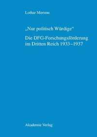 Nur Politisch Wurdige. Die Dfg-Forschungsfoerderung Im Dritten Reich 1933-1937