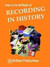 How to be Brilliant at Recording in History