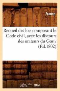Recueil Des Lois Composant Le Code Civil, Avec Les Discours Des Orateurs Du Gouv (Ed.1802)