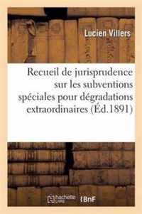 Recueil de Jurisprudence Sur Les Subventions Spéciales Pour Dégradations Extraordinaires: Des Chemins Vicinaux Et Ruraux, Étude de la Loi Du 22 Juille