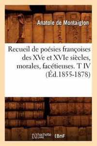 Recueil de Poesies Francoises Des Xve Et Xvie Siecles, Morales, Facetieuses. T IV (Ed.1855-1878)