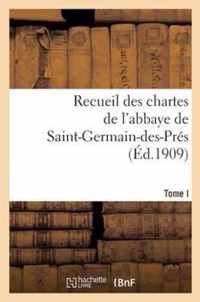 Recueil Des Chartes de l'Abbaye de Saint-Germain-Des-Pres. Tome I, 558-1182