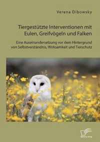 Tiergestützte Interventionen mit Eulen, Greifvögeln und Falken: Eine Auseinandersetzung vor dem Hintergrund von Selbstverständnis, Wirksamkeit und Tierschutz