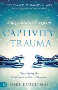 Supernatural Freedom from the Captivity of Trauma