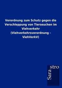 Verordnung zum Schutz gegen die Verschleppung von Tierseuchen im Viehverkehr (Viehverkehrsverordnung - ViehVerkV)