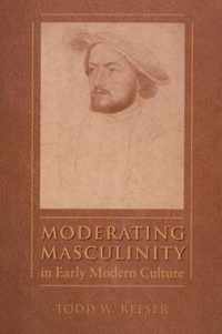 Moderating Masculinity in Early Modern Culture