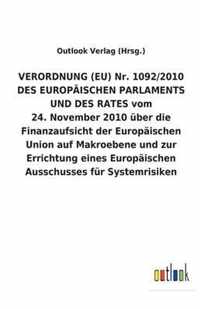 VERORDNUNG (EU) Nr. 1092/2010 DES EUROPAEISCHEN PARLAMENTS UND DES RATES vom 24. November 2010 uber die Finanzaufsicht der Europaischen Union auf Makroebene und zur Errichtung eines Europaischen Ausschusses fur Systemrisiken