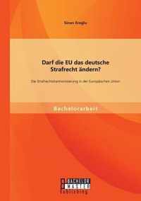 Darf die EU das deutsche Strafrecht andern? Die Strafrechtsharmonisierung in der Europaischen Union