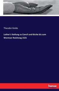 Luther's Stellung zu Concil und Kirche bis zum Wormser Reichstag 1521