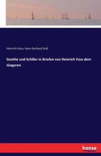 Goethe und Schiller in Briefen von Heinrich Voss dem Jungeren