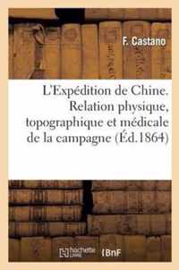 L'Expedition de Chine. Relation Physique, Topographique Et Medicale de la Campagne