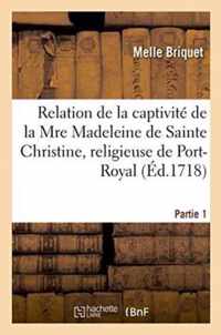 Relation de la Captivite de la Mre Madeleine de Sainte Christine, Religieuse de Port-Royal, Partie 1