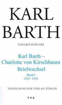 Karl Barth Gesamtausgabe: Abt. V: Briefe. Karl Barth - Charlotte Von Kirschbaum. 1925-1935 Band I