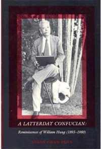 A Latterday Confucian - Reminiscences of William Hung 1893-1980