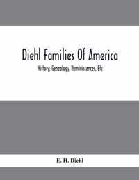 Diehl Families Of America; History, Genealogy, Reminiscences, Etc