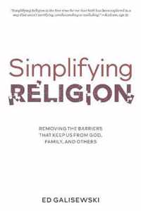 Simplifying Religion - Removing Barriers That Keep Us From God, Family, and Others