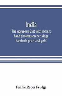 India: the gorgeous East with richest hand showers on her kings barabaric pearl and gold