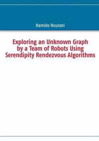 Exploring an Unknown Graph by a Team of Robots Using Serendipity Rendezvous Algorithms