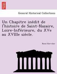 Un Chapitre Ine Dit de L'Histoire de Saint-Nazaire, Loire-Infe Rieure, Du Xve Au Xviiie Sie Cle.