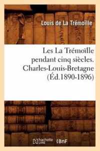 Les La Tremoille Pendant Cinq Siecles. Charles-Louis-Bretagne, (Ed.1890-1896)