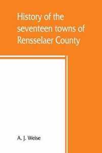 History of the seventeen towns of Rensselaer County, from the colonization of the Manor of Rensselaerwyck to the present time
