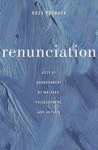 Renunciation - Acts of Abandonment by Writers, Philosophers, and Artists