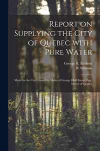 Report on Supplying the City of Quebec With Pure Water [microform]