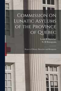 Commission on Lunatic Asylums of the Province of Quebec [microform]