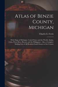 Atlas of Benzie County, Michigan: With Maps of Michigan, United States and the World, Alaska, Cuba, Porto Rico, Hawaii, and the Philippines