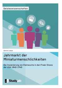 Jahrmarkt der Miniaturmenschlichkeiten. Die Inszenierung von Kleinwuchs in den Freak Shows der USA 1840-1940