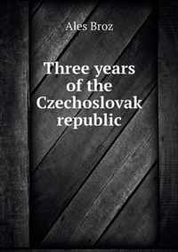 Three years of the Czechoslovak republic