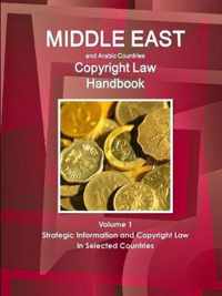 Middle East and Arabic Countries Copyright Law Handbook Volume 1 Strategic Information and Copyright Law in Selected Countries