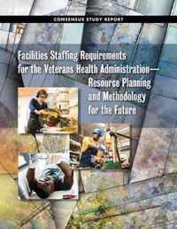 Facilities Staffing Requirements for the Veterans Health Administration?Resource Planning and Methodology for the Future