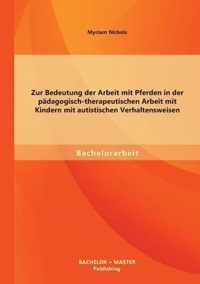 Zur Bedeutung der Arbeit mit Pferden in der padagogisch-therapeutischen Arbeit mit Kindern mit autistischen Verhaltensweisen