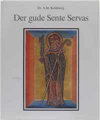 Der gude Sente Servas. De Servatiuslegende en de Servatiana : een onderzoek naar de beeldvorming rond een heilige in de middeleeuwen. De Geschiedenis van de Kerkschat van het Sint-Servaaskapittel te Maastricht, deel 1.