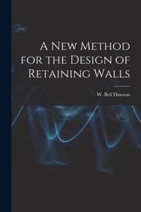 A New Method for the Design of Retaining Walls [microform]
