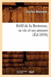 Refif de la Bretonne, Sa Vie Et Ses Amours (Ed.1858)
