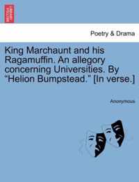 King Marchaunt and His Ragamuffin. an Allegory Concerning Universities. by Helion Bumpstead. [In Verse.]