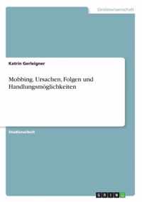 Mobbing. Ursachen, Folgen und Handlungsmoeglichkeiten