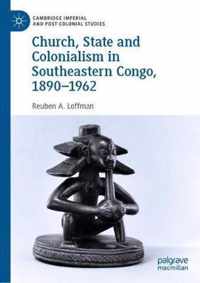 Church, State and Colonialism in Southeastern Congo, 1890-1962