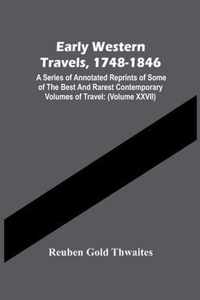 Early Western Travels, 1748-1846: A Series Of Annotated Reprints Of Some Of The Best And Rarest Contemporary Volumes Of Travel