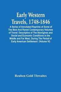 Early Western Travels, 1748-1846: A Series Of Annotated Reprints Of Some Of The Best And Rarest Contemporary Volumes Of Travel