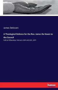 A Theological Defence for the Rev. James De Koven to the Council