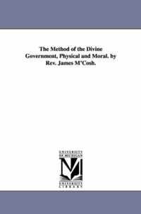 The Method of the Divine Government, Physical and Moral. by Rev. James M'Cosh.